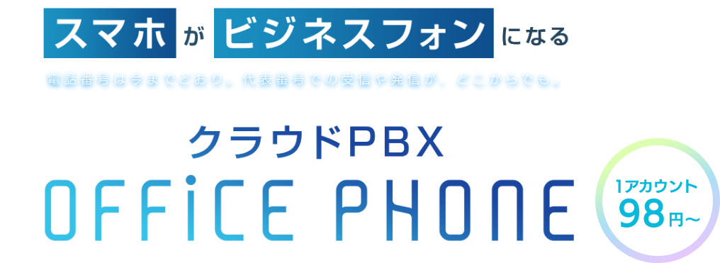 スマホがビジネスフォンになる クラウドPBX OFFICE PHONE